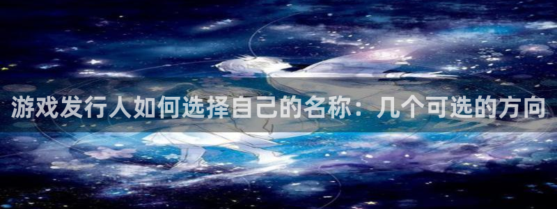 db电竞官网注册方法视频下载：游戏发行人如何选择自己的名称：几个可选的方向
